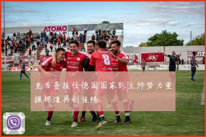 克洛普接任德国国家队主帅努力重振辉煌再创佳绩