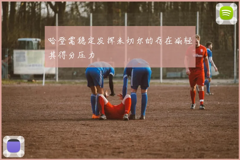 哈登需稳定发挥米切尔的存在减轻其得分压力